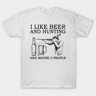 I Like Beer And Hunting And Maybe 3 People T-Shirt